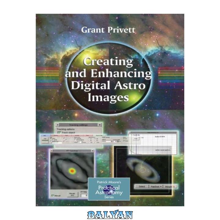 دانلود کتاب Creating and Enhancing Digital Astro Images (Patrick Moore's Practical Astronomy Series)